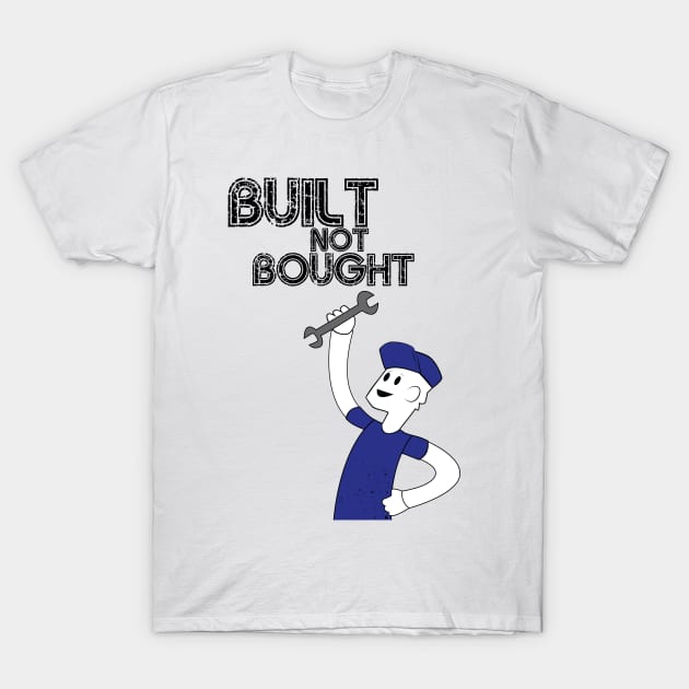 Built Not Bought! T-Shirt by 5thmonkey